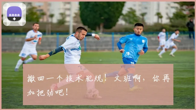 撤回一个技术犯规！文班啊，你再加把劲吧！
