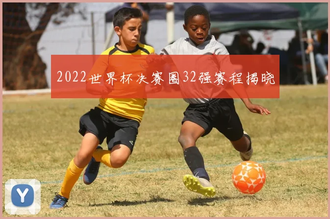 2022世界杯决赛圈32强赛程揭晓