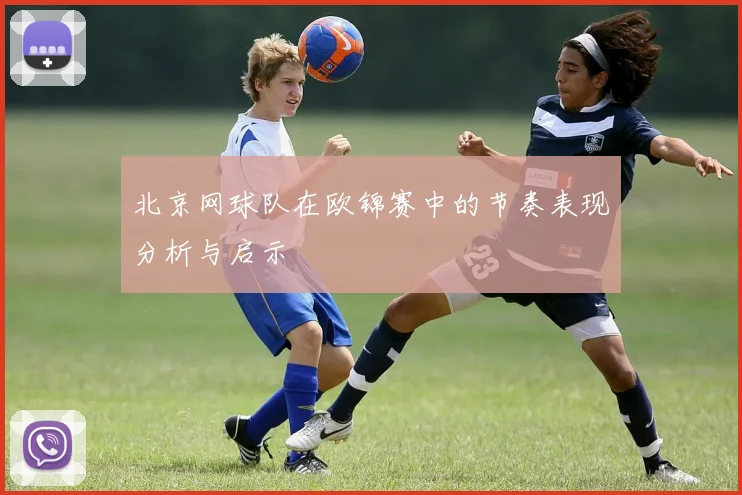 北京网球队在欧锦赛中的节奏表现分析与启示